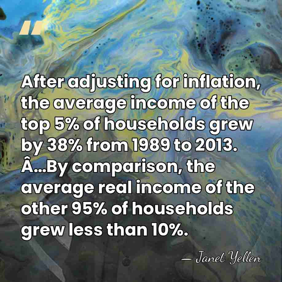 After adjusting for inflation, the average income of the top 5% of&hellip; - Janet Yellen