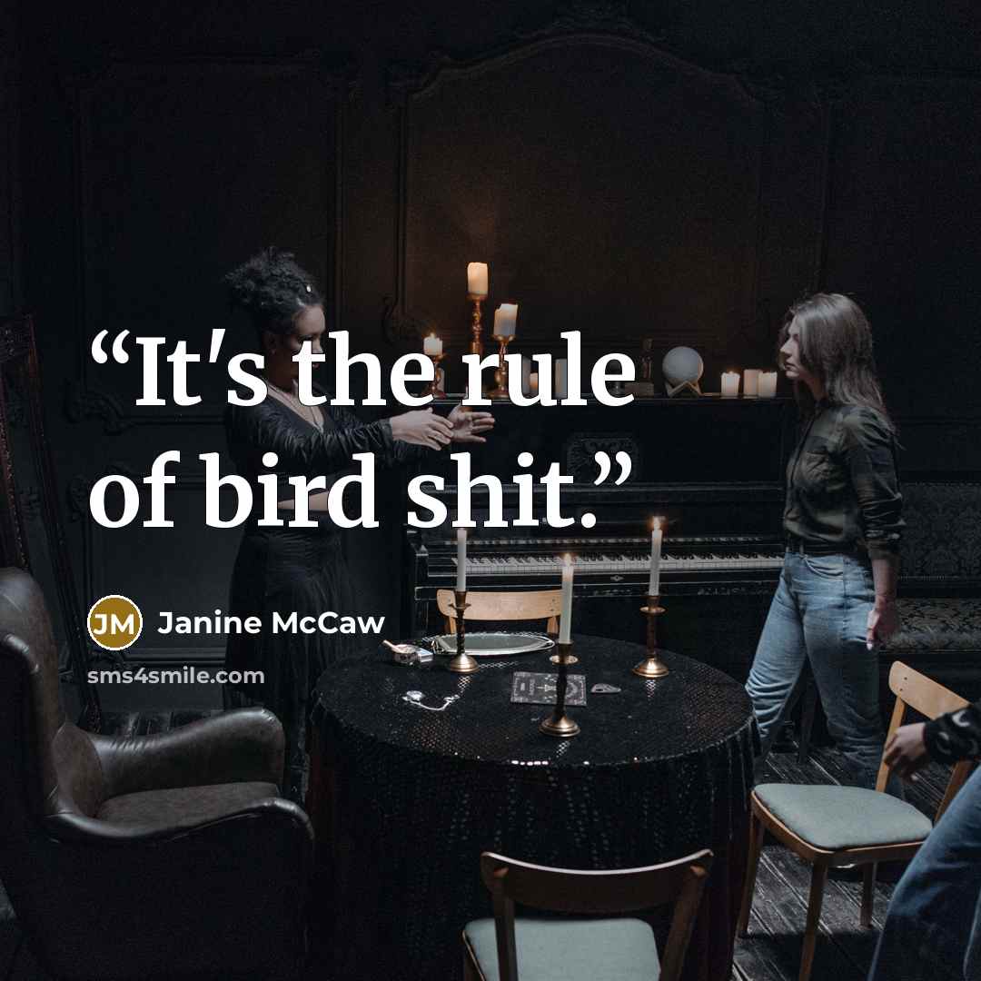 “It's the rule of bird shit.” quote by Janine McCaw