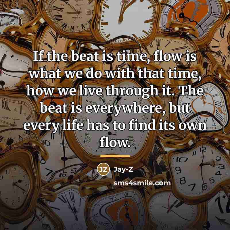 “If the beat is time, flow is what we do…” quote by Jay-Z