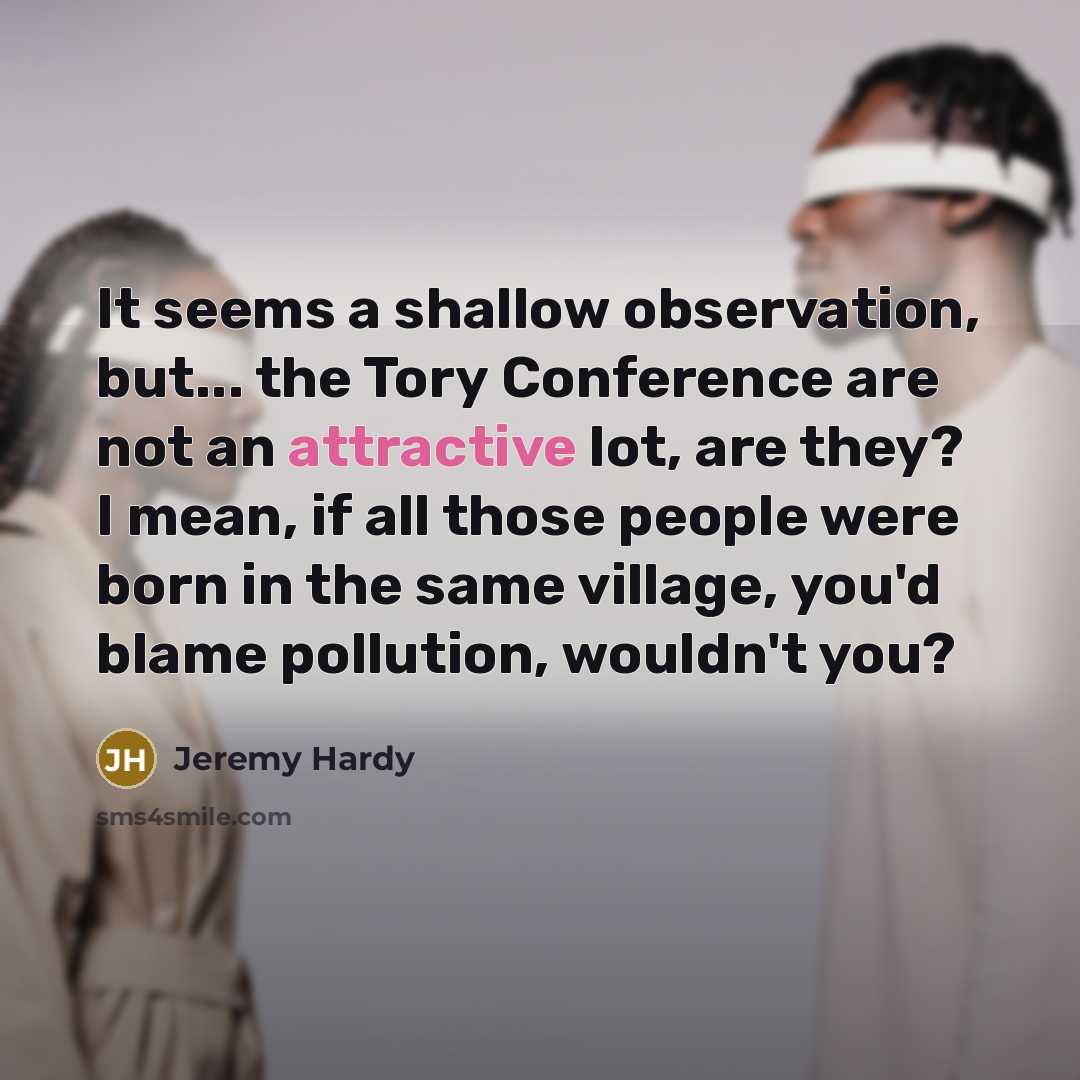 “It seems a shallow observation, but... the Tory Conference are…” quote by Jeremy Hardy