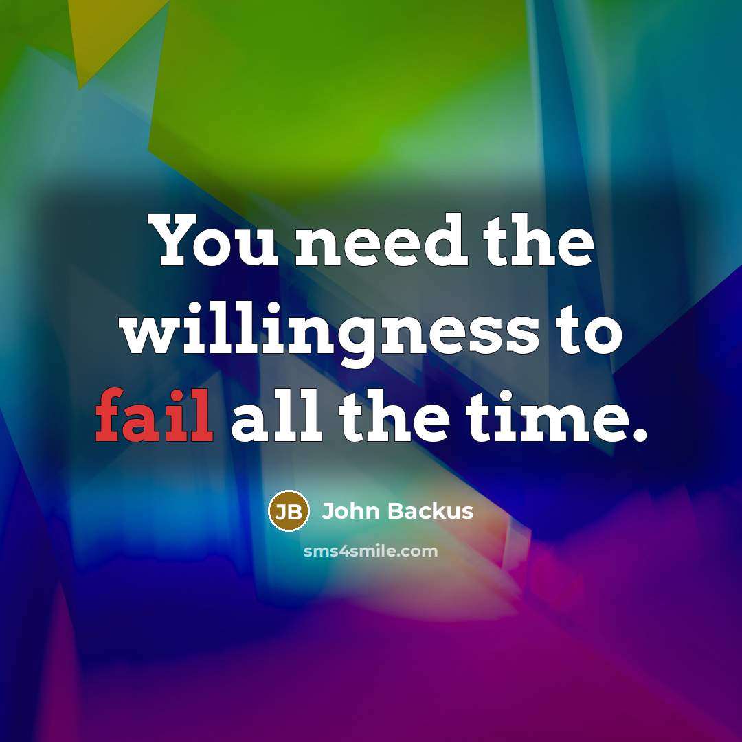 “You need the willingness to fail all the time.…” quote by John Backus