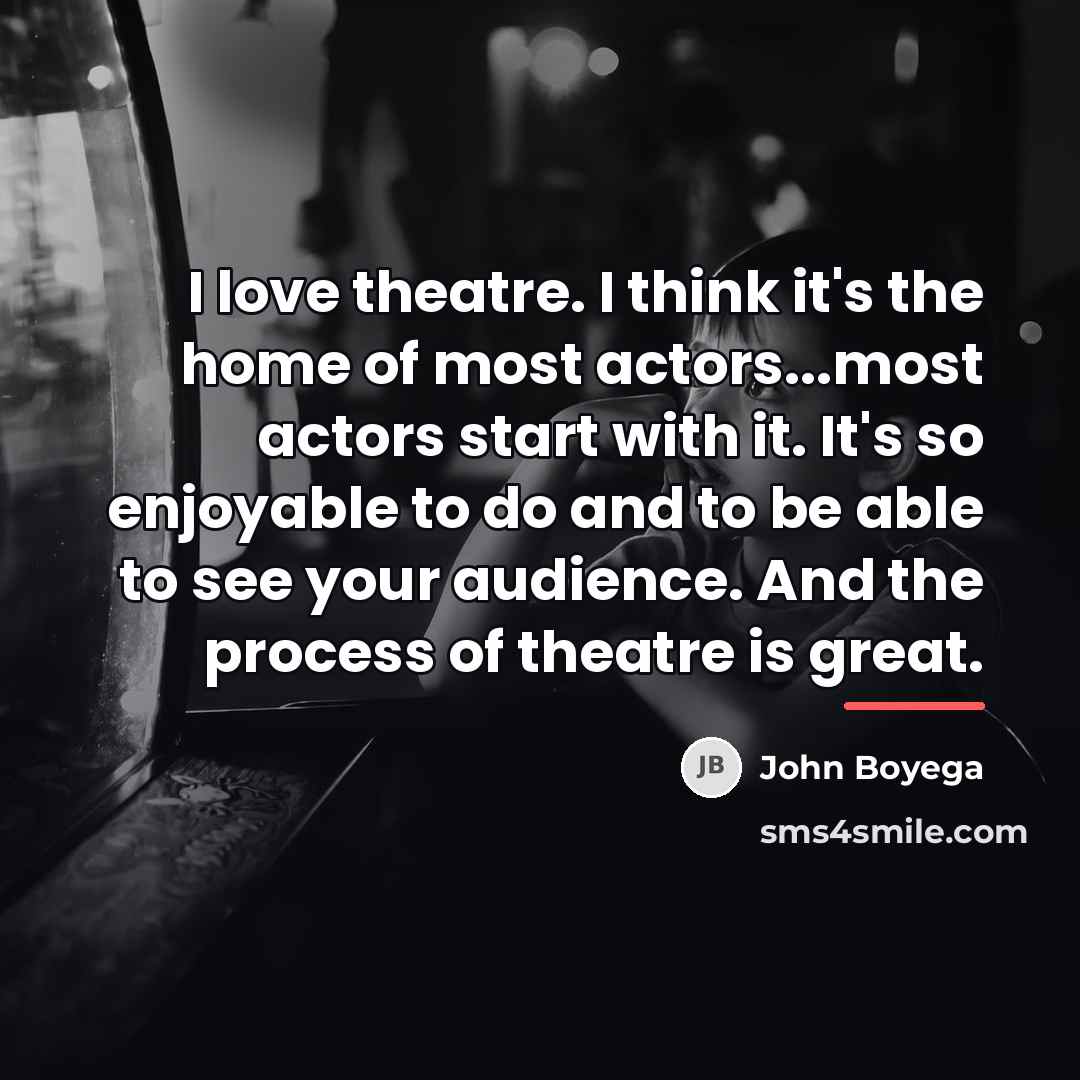 “I love theatre. I think it's the home of most…” quote by John Boyega