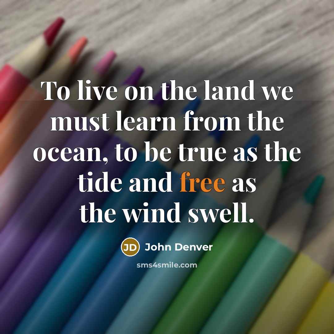 “To live on the land we must learn from the…” quote by John Denver