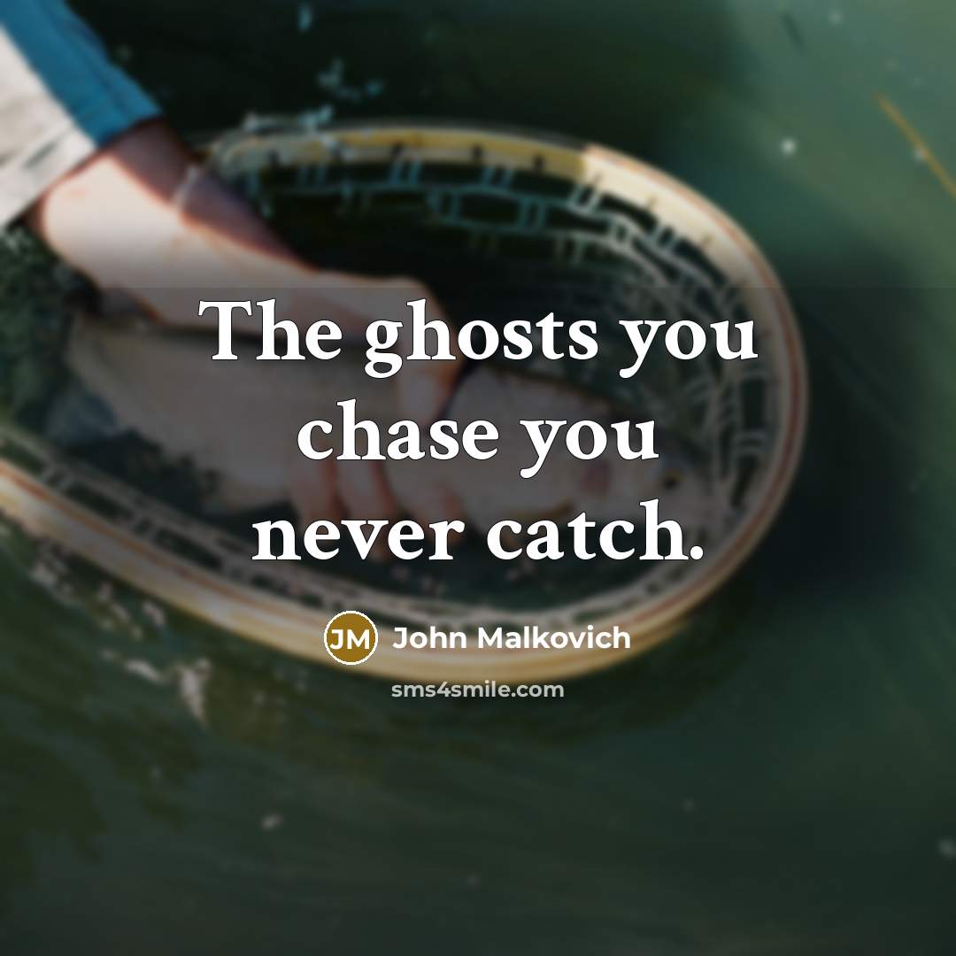 “The ghosts you chase you never catch.…” quote by John Malkovich