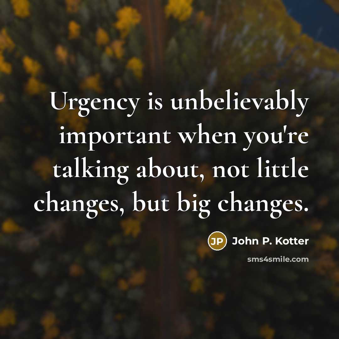 “Urgency is unbelievably important when you're talking about, not little…” quote by John P. Kotter