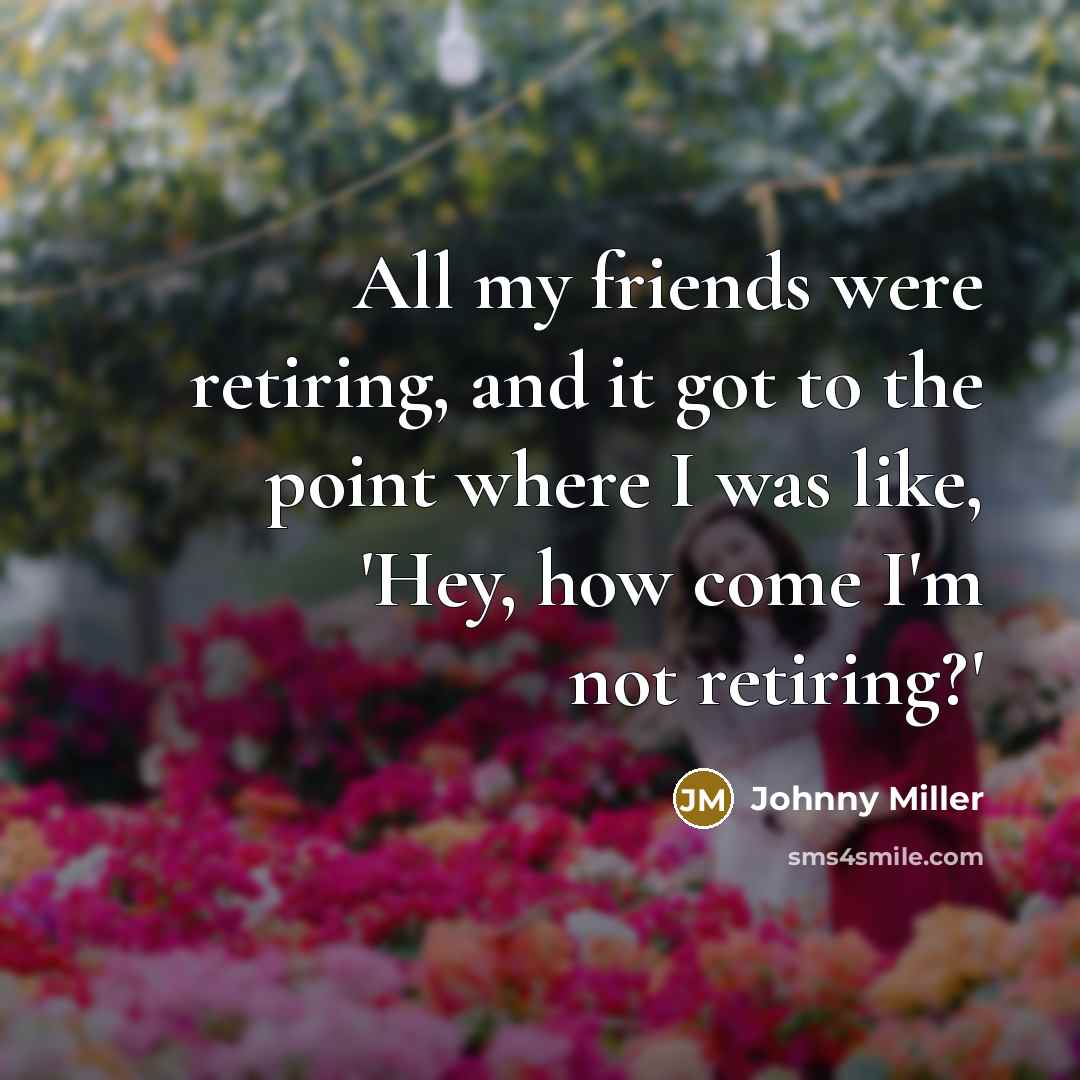 “All my friends were retiring, and it got to the…” quote by Johnny Miller