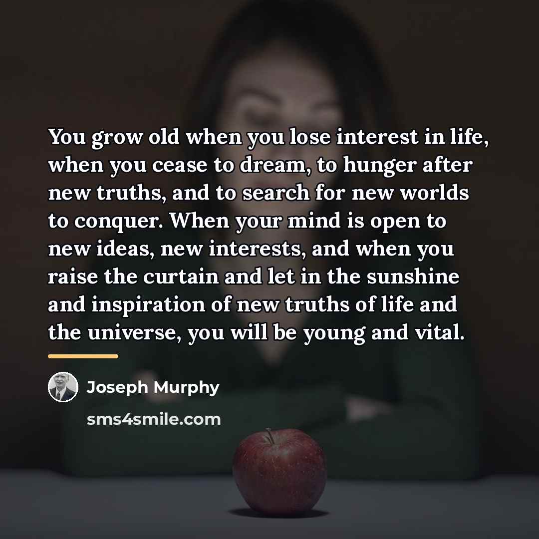 “You grow old when you lose interest in life, when…” quote by Joseph Murphy