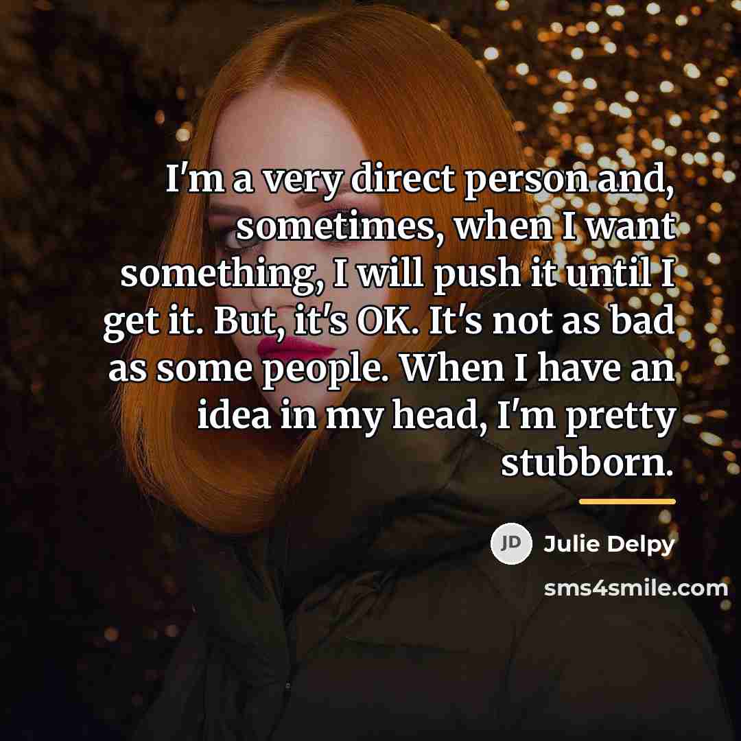 “I'm a very direct person and, sometimes, when I want…” quote by Julie Delpy