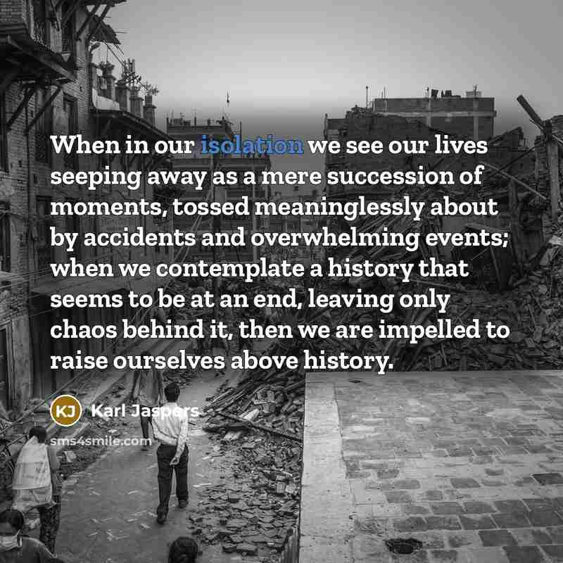 “When in our isolation we see our lives seeping away…” quote by Karl Jaspers