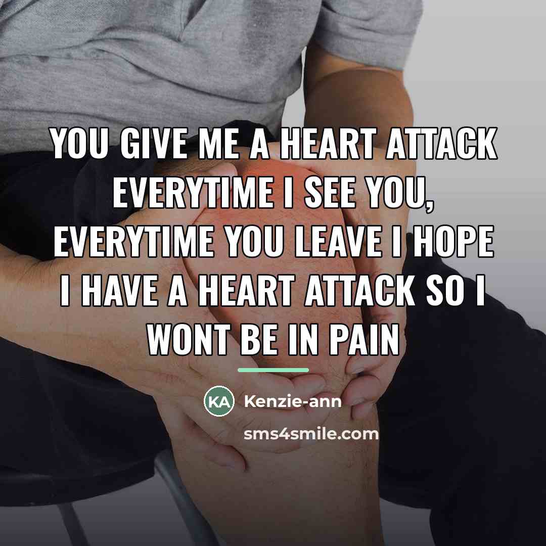“You give me a heart attack everytime I see you,…” quote by Kenzie-ann