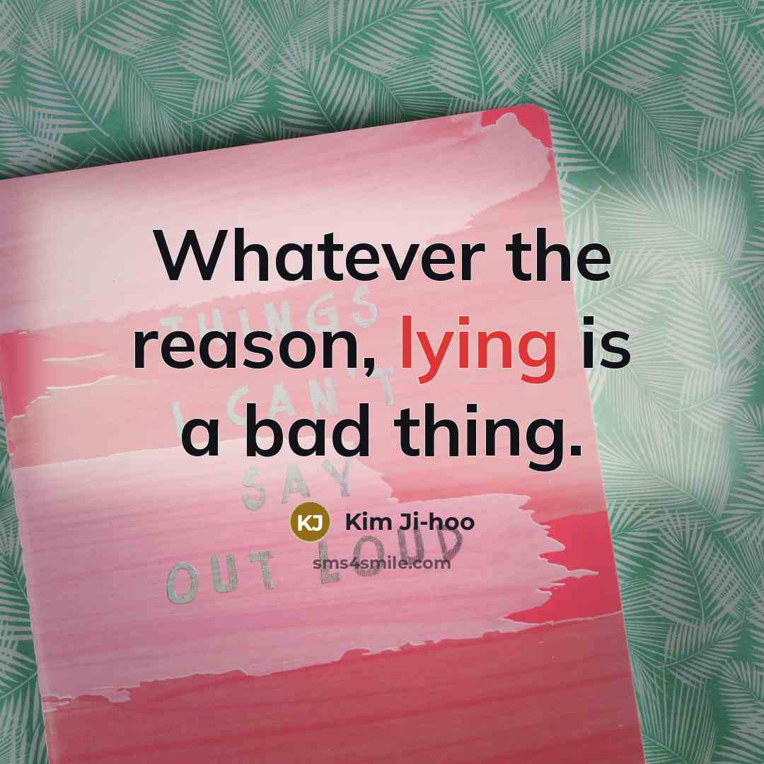 “Whatever the reason, lying is a bad thing.” quote by Kim Ji-hoo