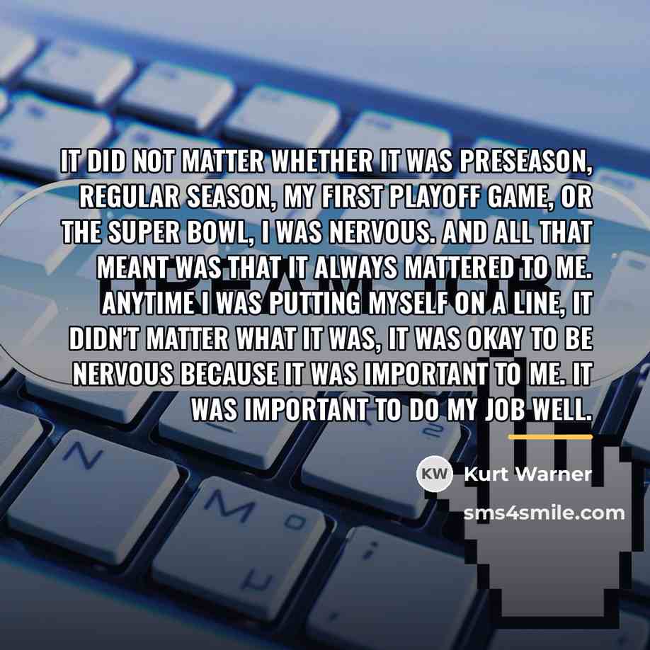 “It did not matter whether it was preseason, regular season,…” quote by Kurt Warner