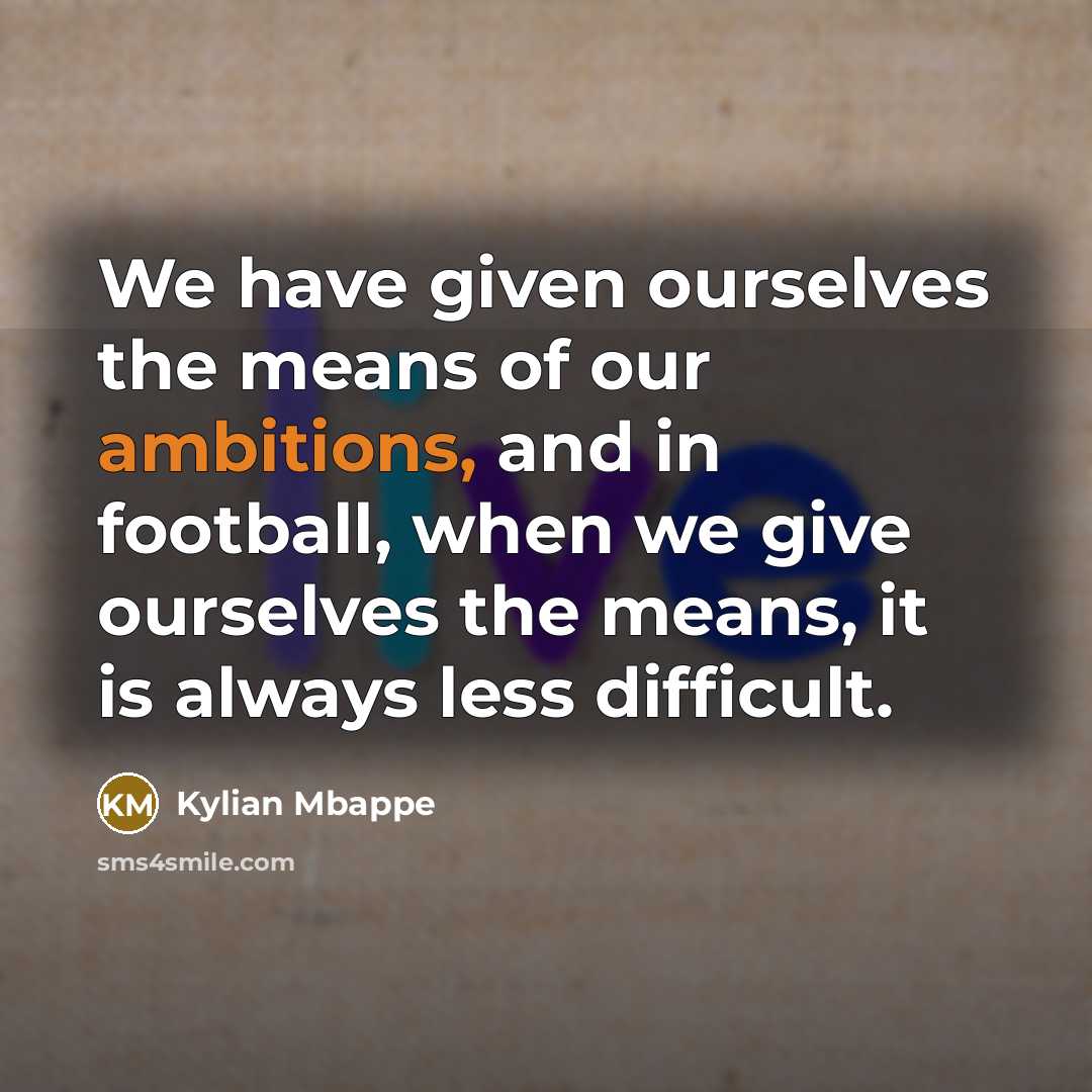 “We have given ourselves the means of our ambitions, and…” quote by Kylian Mbappe