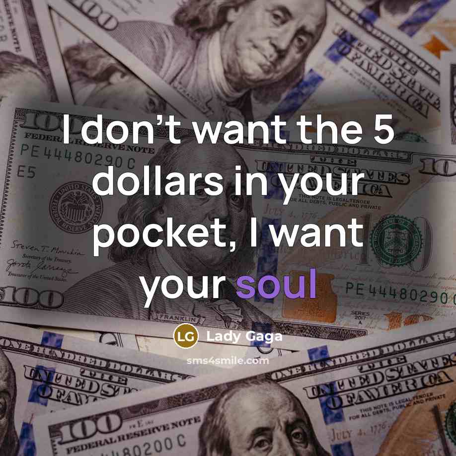 “I don't want the 5 dollars in your pocket, I…” quote by Lady Gaga