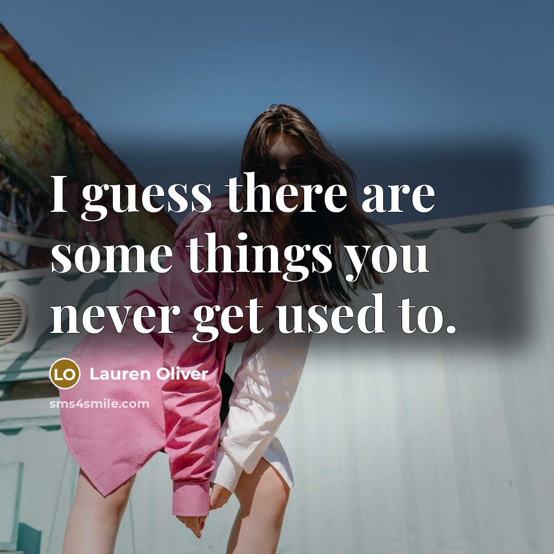 “I guess there are some things you never get used…” quote by Lauren Oliver