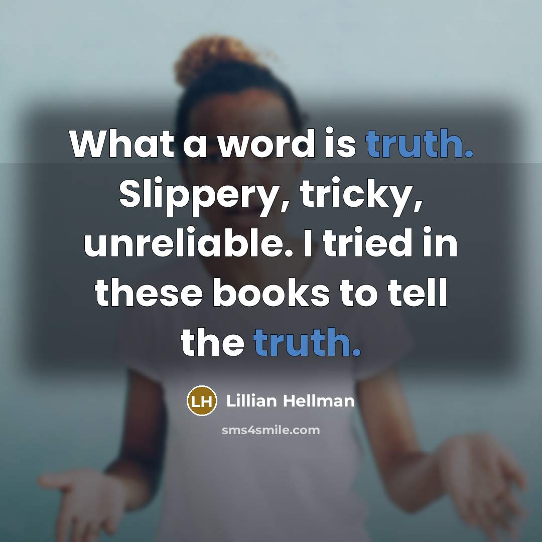 “What a word is truth. Slippery, tricky, unreliable. I tried…” quote by Lillian Hellman