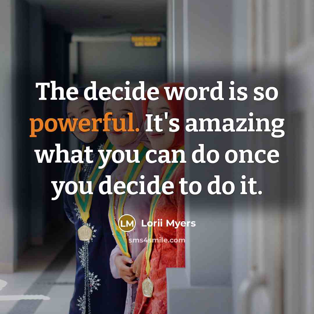“The decide word is so powerful. It's amazing what you…” quote by Lorii Myers