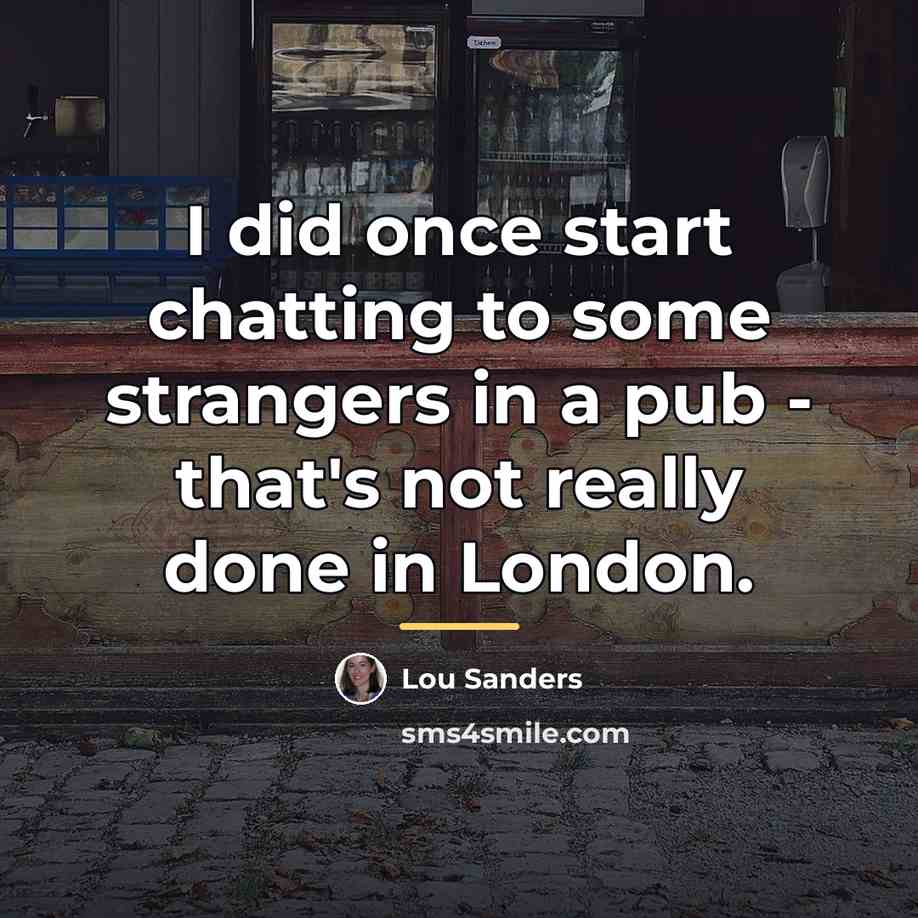 “I did once start chatting to some strangers in a…” quote by Lou Sanders