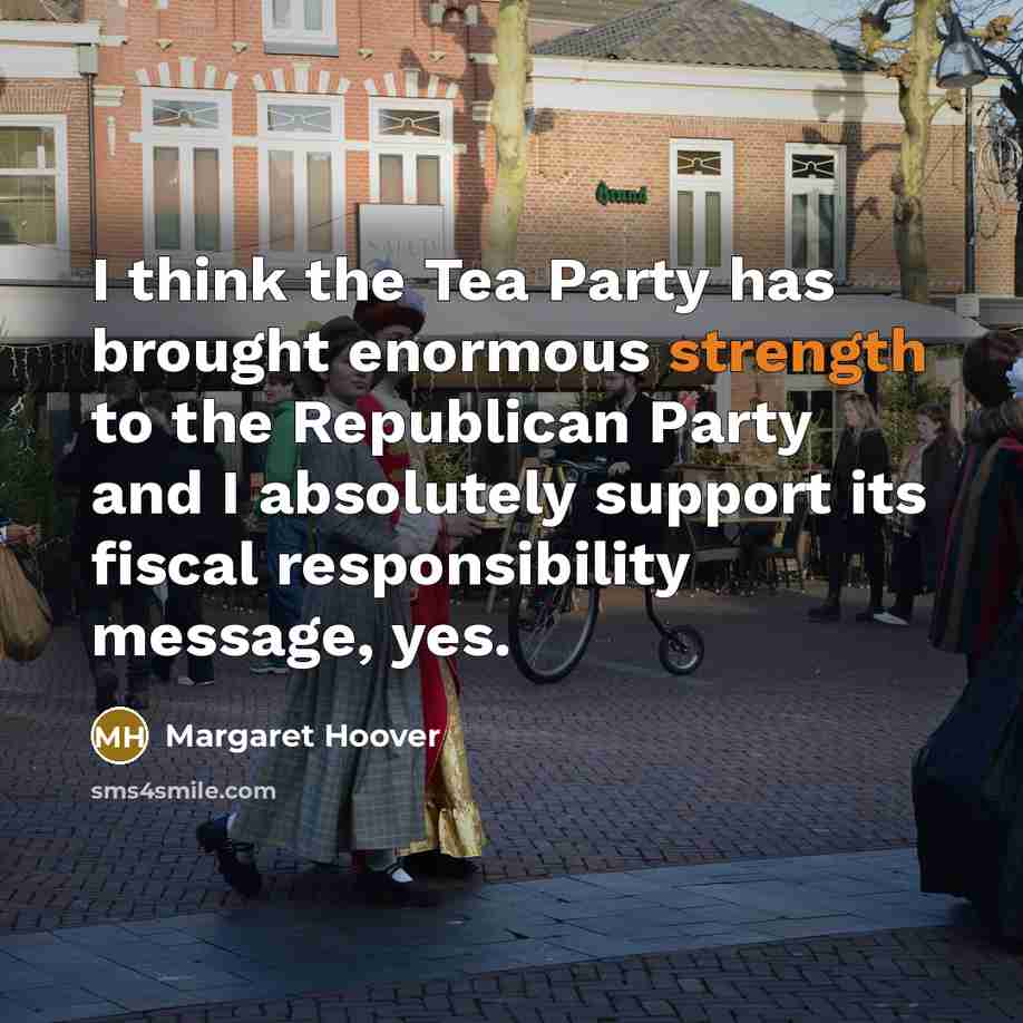 “I think the Tea Party has brought enormous strength to…” quote by Margaret Hoover