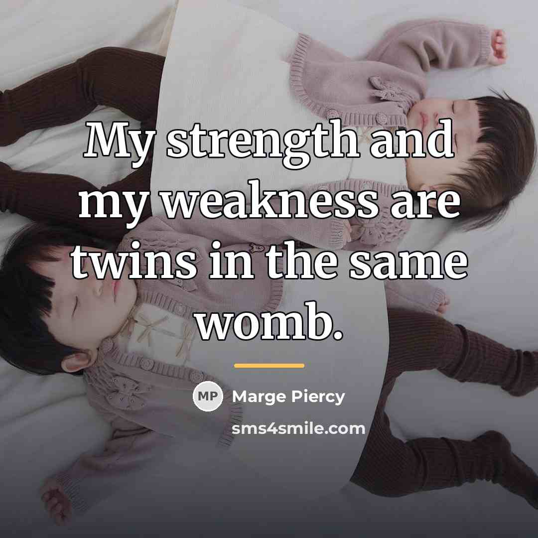 “My strength and my weakness are twins in the same…” quote by Marge Piercy
