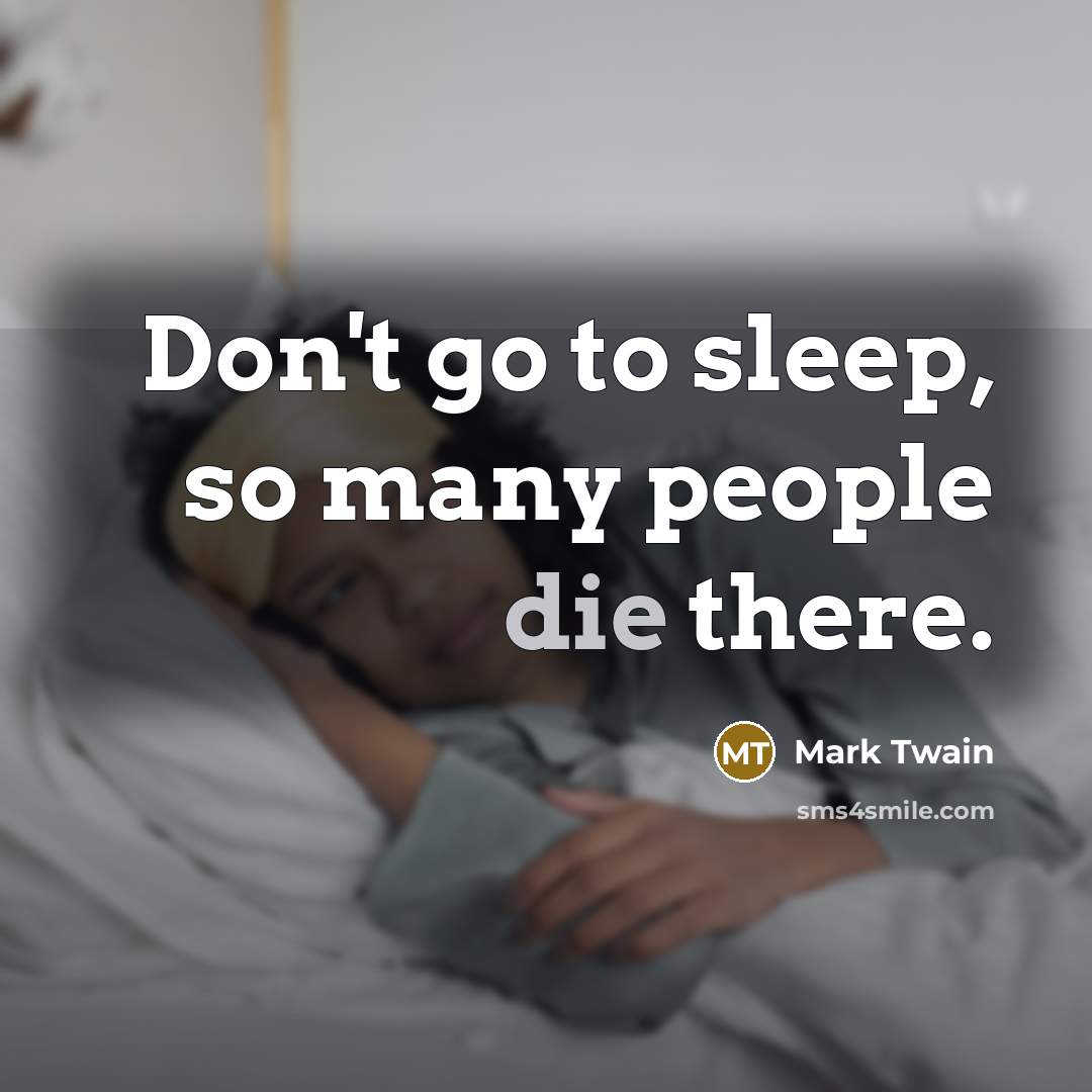 “Don't go to sleep, so many people die there.…” quote by Mark Twain