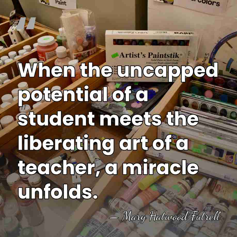When the uncapped potential of a student meets the liberating art of&hellip; - Mary Hatwood Futrell