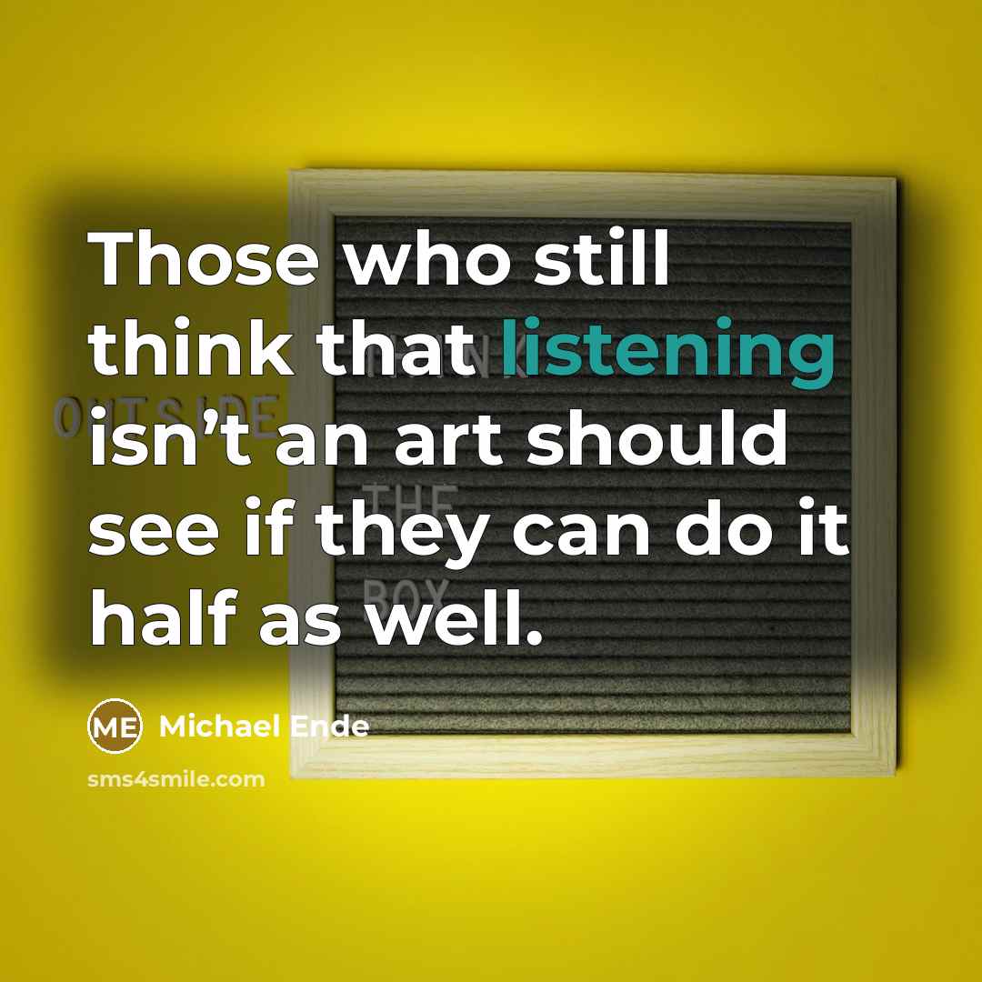 “Those who still think that listening isn’t an art should…” quote by Michael Ende