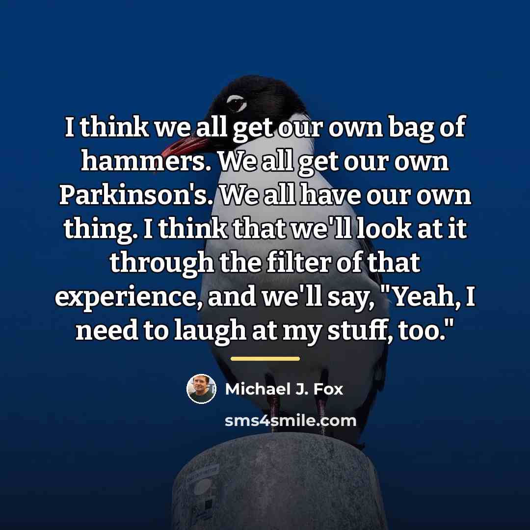 “I think we all get our own bag of hammers.…” quote by Michael J. Fox