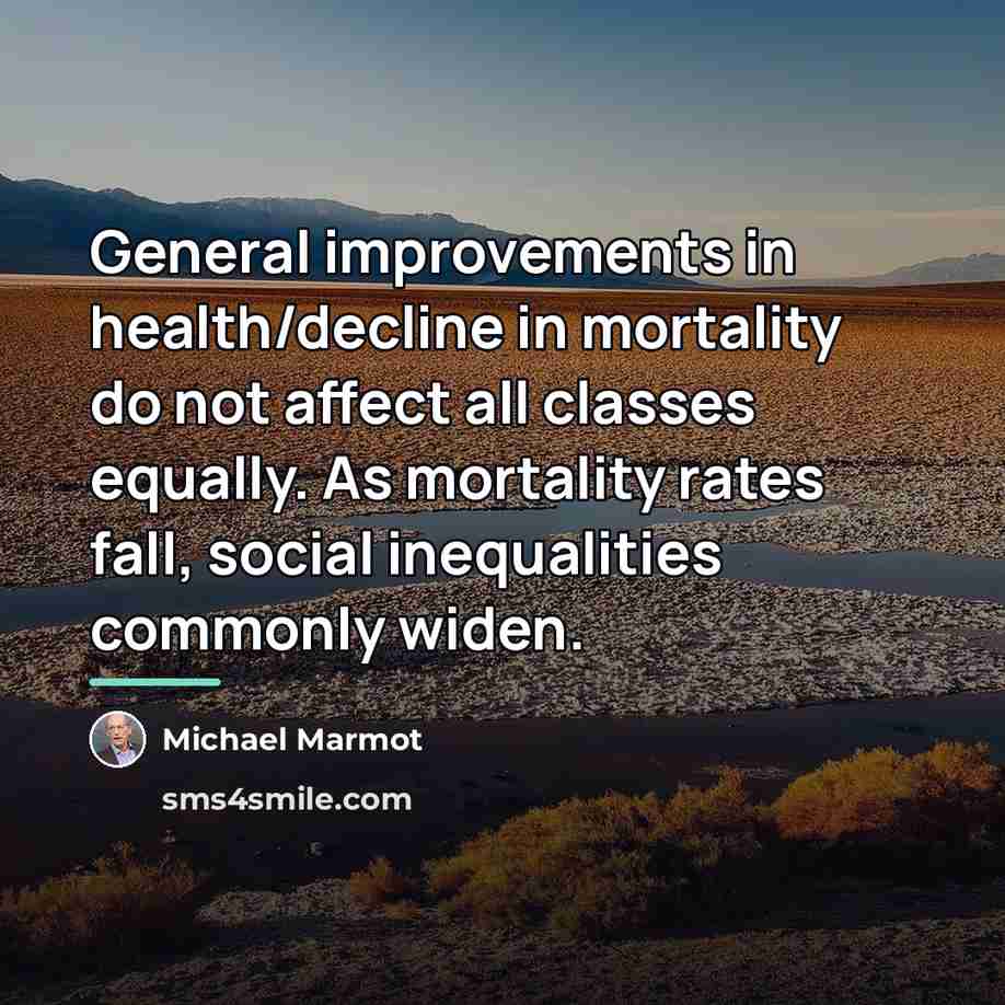 “General improvements in health/decline in mortality do not affect all…” quote by Michael Marmot