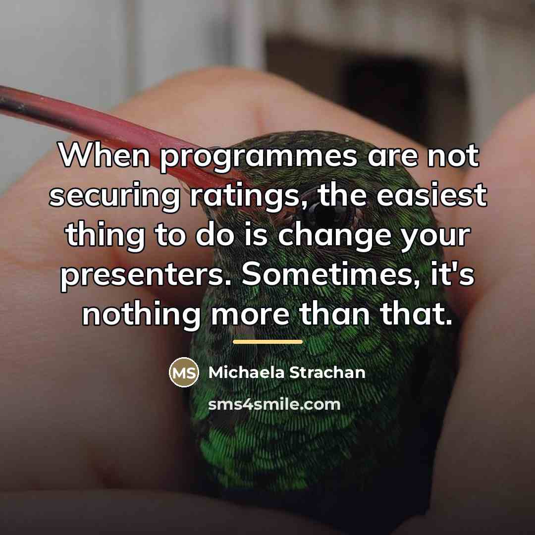 “When programmes are not securing ratings, the easiest thing to…” quote by Michaela Strachan