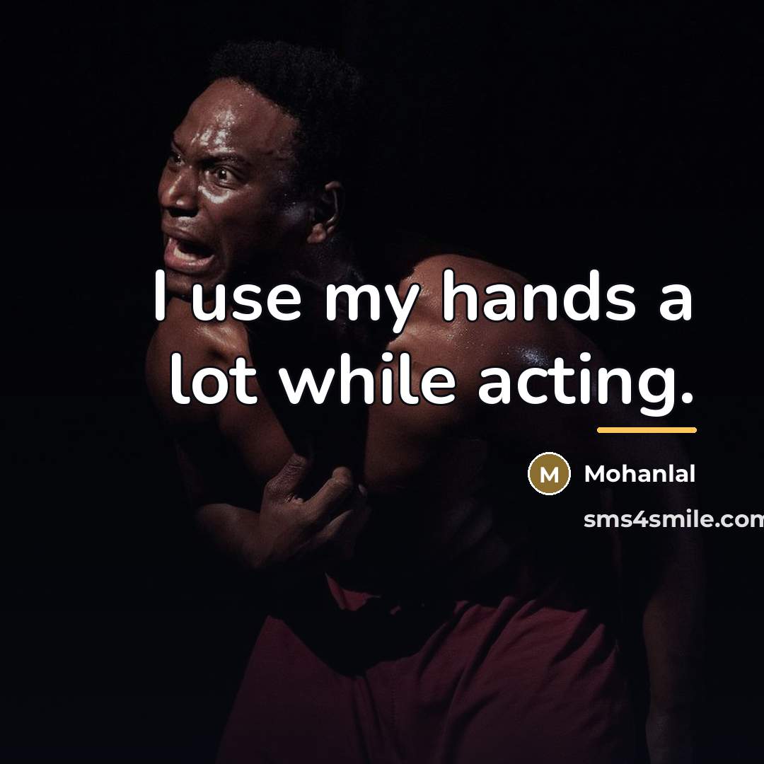 “I use my hands a lot while acting.…” quote by Mohanlal