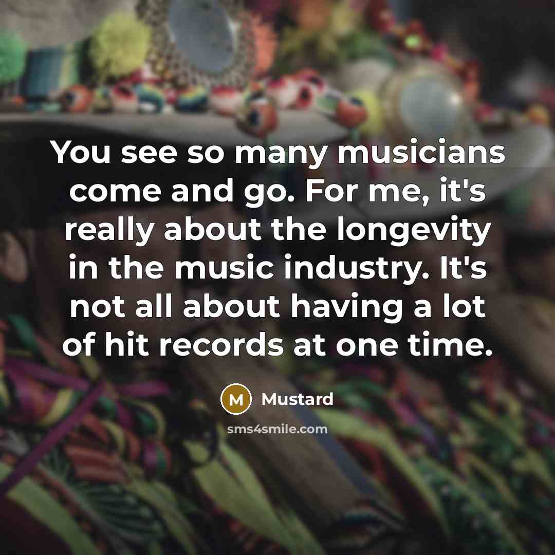 “You see so many musicians come and go. For me,…” quote by Mustard