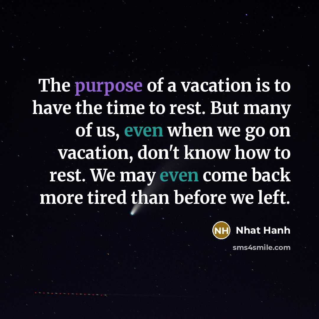 “The purpose of a vacation is to have the time…” quote by Nhat Hanh