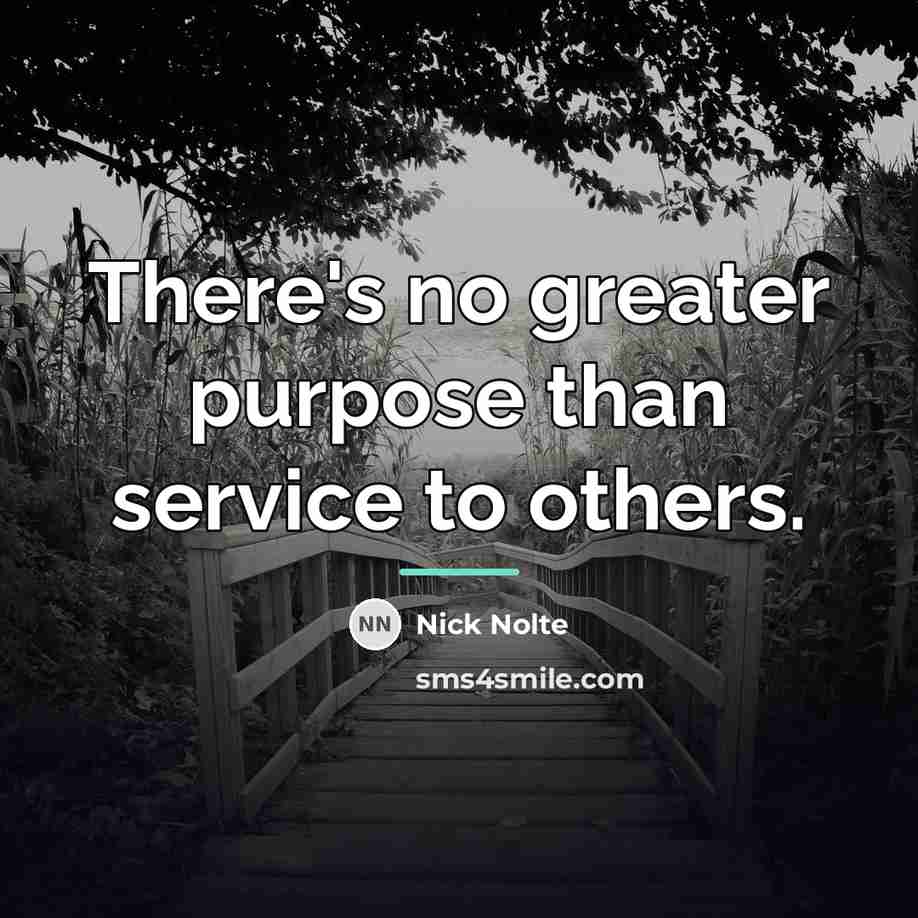 “There's no greater purpose than service to others.…” quote by Nick Nolte