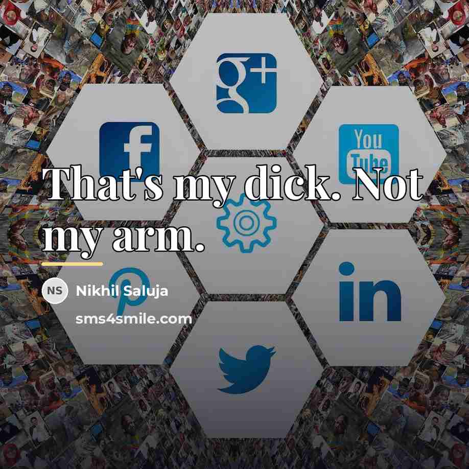 “That's my dick. Not my arm.…” quote by Nikhil Saluja