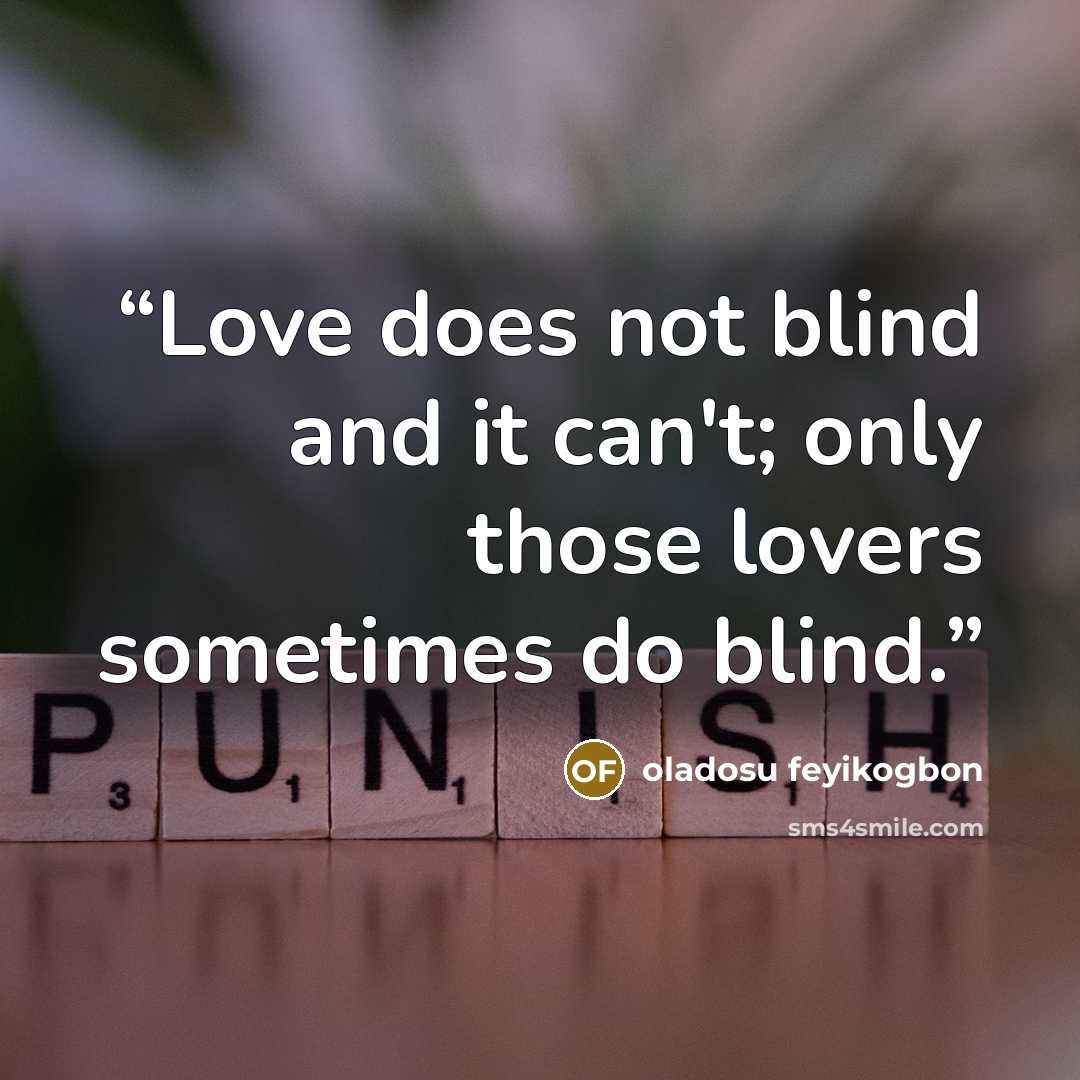 “Love does not blind and it can't; only those lovers sometimes do blind.” quote by oladosu feyikogbon