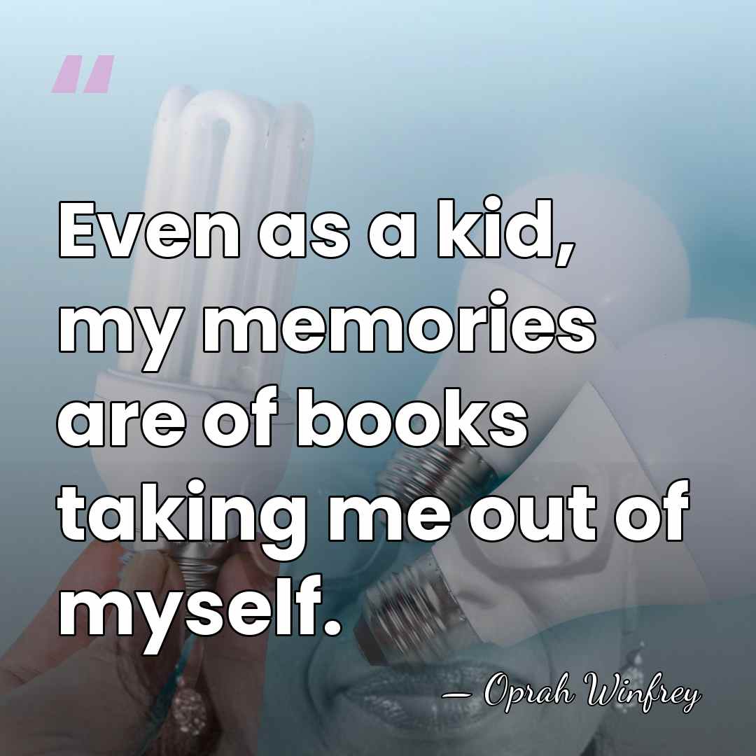 Even as a kid, my memories are of books taking me out&hellip; - Oprah Winfrey