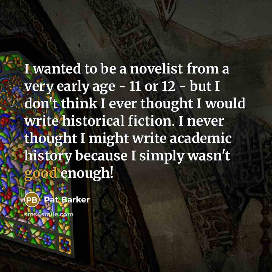 “I wanted to be a novelist from a very early…” quote by Pat Barker