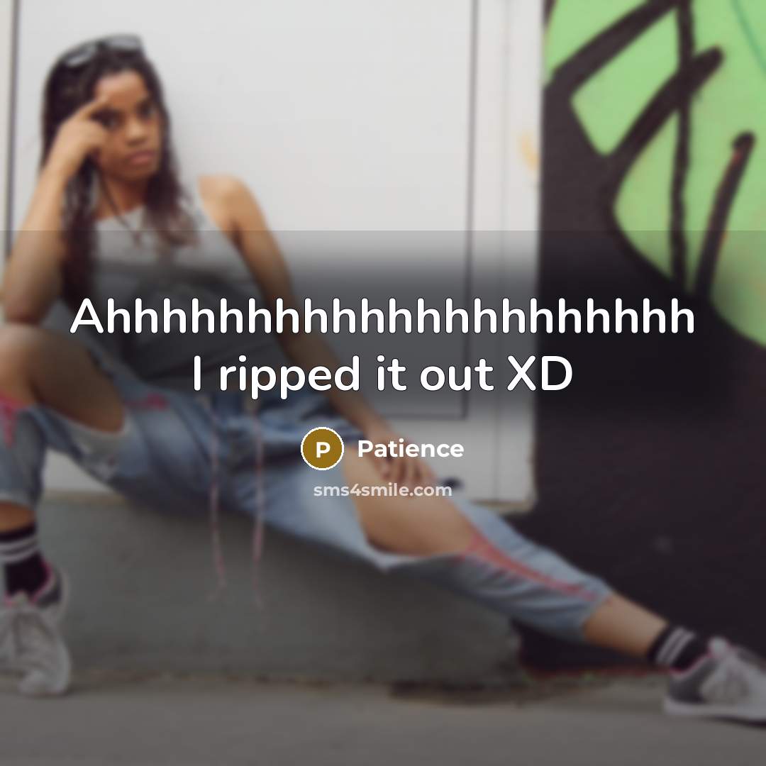 “Ahhhhhhhhhhhhhhhhhhhhh I ripped it out XD…” quote by Patience