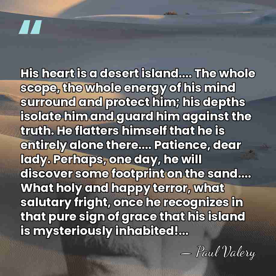 His heart is a desert island.... The whole scope, the whole energy&hellip; - Paul Valery