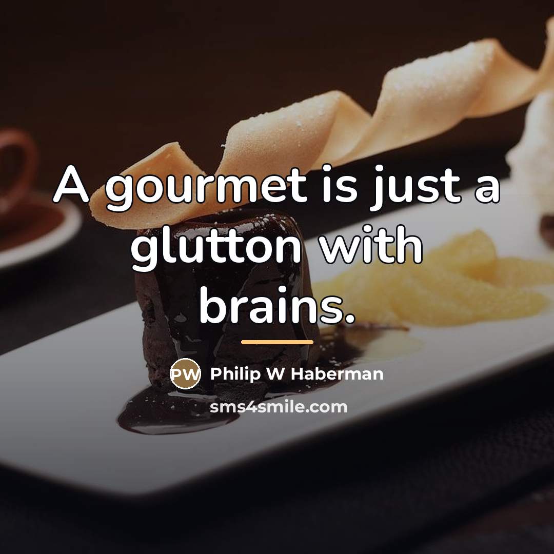 “A gourmet is just a glutton with brains.…” quote by Philip W Haberman