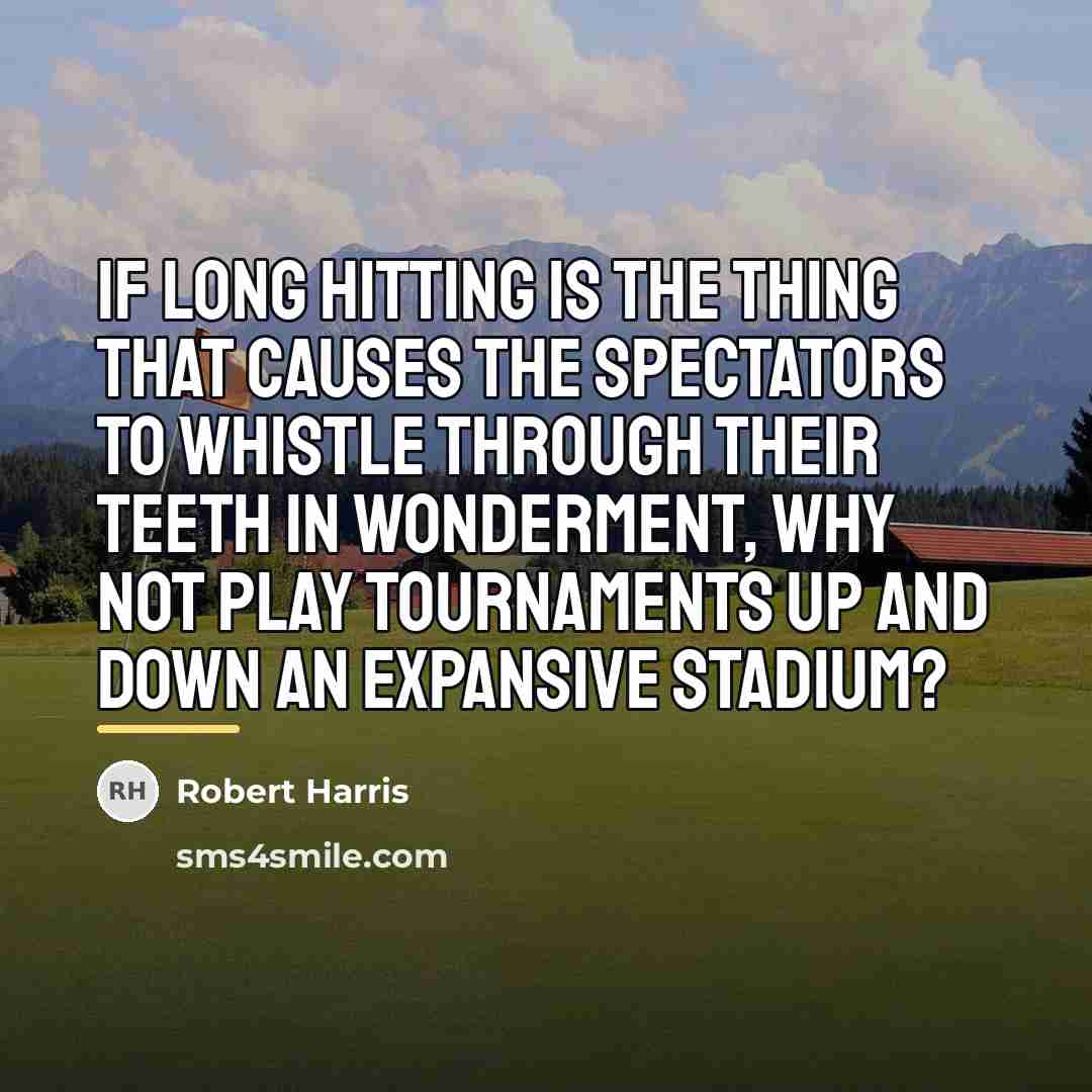“If long hitting is the thing that causes the spectators…” quote by Robert Harris