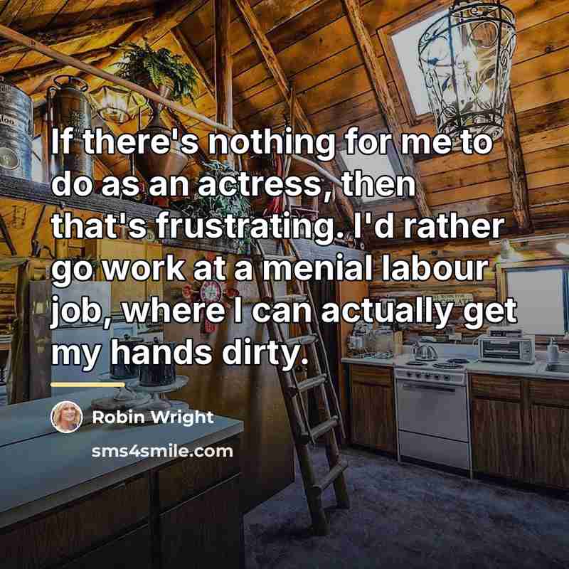 “If there's nothing for me to do as an actress,…” quote by Robin Wright