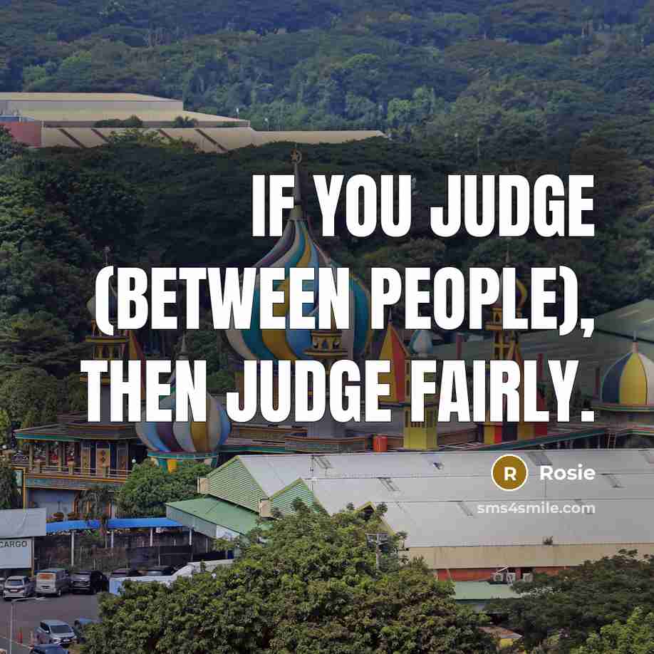 “If you judge (between people), then judge fairly.…” quote by Rosie