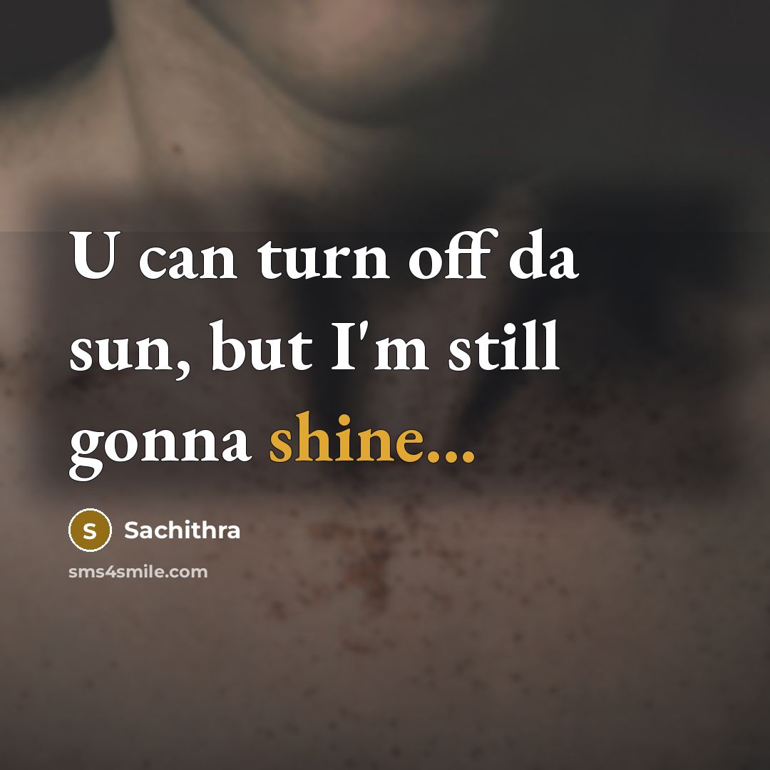 “U can turn off da sun, but I'm still gonna…” quote by Sachithra
