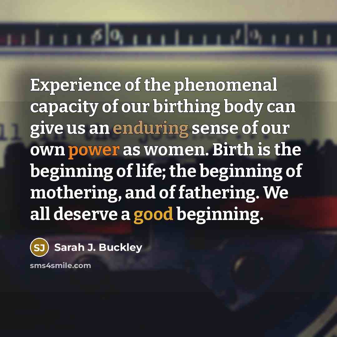“Experience of the phenomenal capacity of our birthing body can…” quote by Sarah J. Buckley