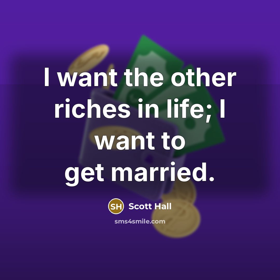 “I want the other riches in life; I want to…” quote by Scott Hall