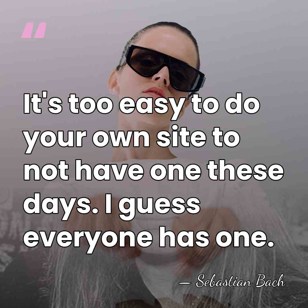 It's too easy to do your own site to not have one&hellip; - Sebastian Bach