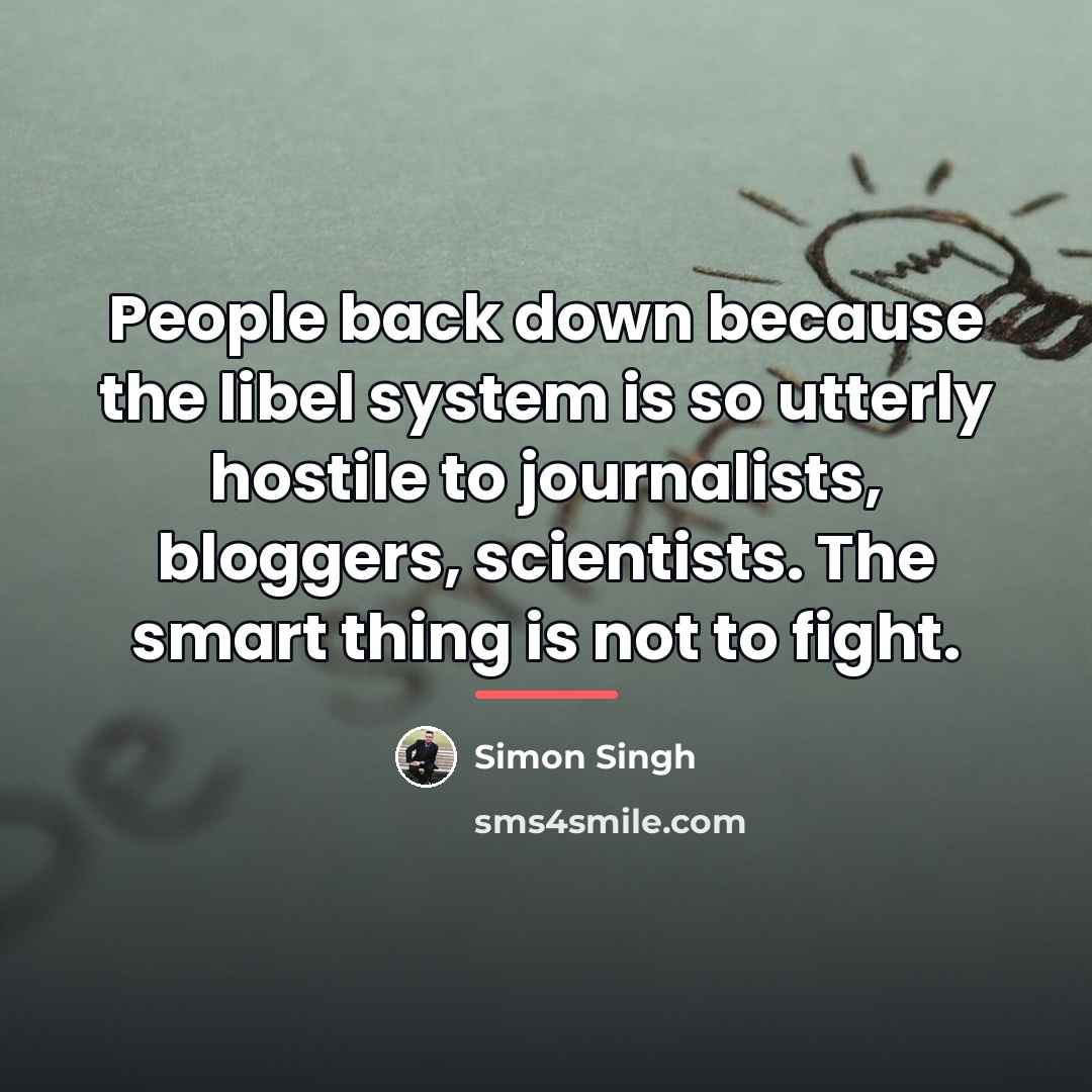 “People back down because the libel system is so utterly…” quote by Simon Singh