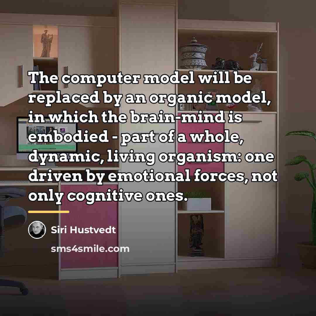 “The computer model will be replaced by an organic model,…” quote by Siri Hustvedt